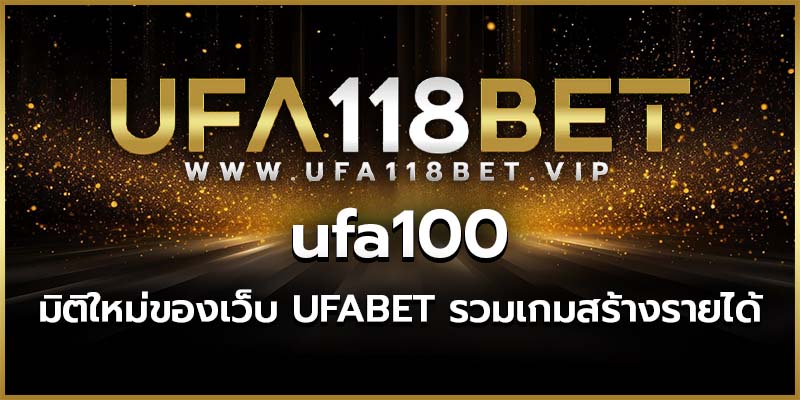 ufa100 มิติใหม่ของเว็บ UFABET รวมเกมสร้างรายได้ ไว้มากมายที่นี่
