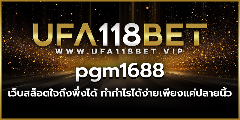 pgm1688 เว็บสล็อตใจถึงพึ่งได้ ทำกำไรได้ง่ายเพียงแค่ปลายนิ้ว